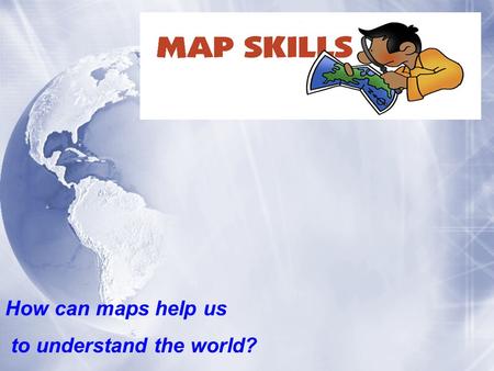 How can maps help us to understand the world?.