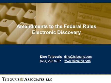 1 Amendments to the Federal Rules Electronic Discovery Dino Tsibouris (614) 228-9707
