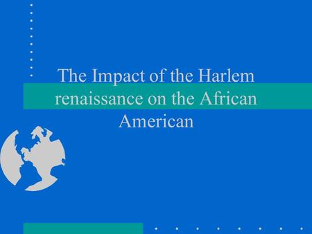The Impact of the Harlem renaissance on the African American.