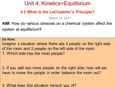 J Unit 4. Kinetics+Equilibrium 4.3 What is the LeChateliers Principle? March 14, 2011 Do Now: Imagine a situation where there are 4 people on the right.