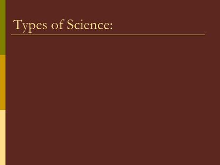 Types of Science:.