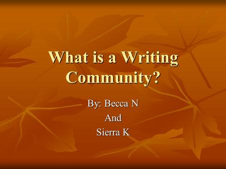 What is a Writing Community? By: Becca N And Sierra K.
