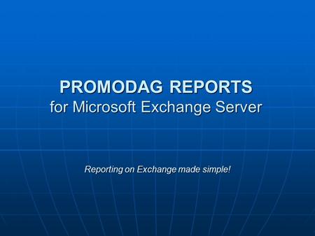 Reporting on Exchange made simple! PROMODAG REPORTS for Microsoft Exchange Server.