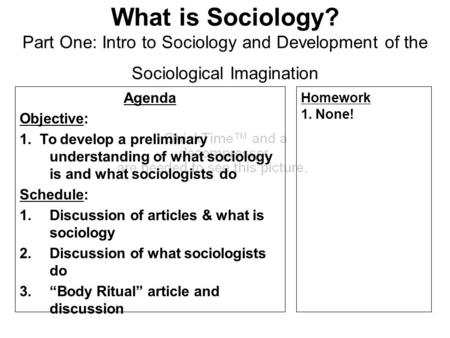 What is Sociology? Part One: Intro to Sociology and Development of the Sociological Imagination Agenda Objective: 1. To develop a preliminary understanding.