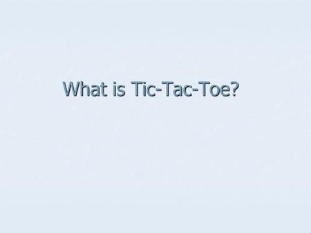 What is Tic-Tac-Toe?.