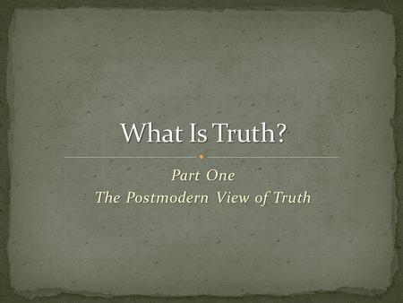 Part One The Postmodern View of Truth