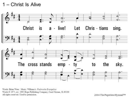 1. Christ is alive! Let Christians sing. The cross stands empty to the sky. Let streets and homes with praises ring. Love, drowned in death, shall never.