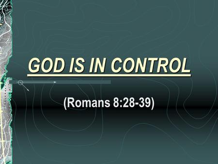 GOD IS IN CONTROL (Romans 8:28-39). And we know that in all things God works for the good of those who love Him, who have been called according to His.