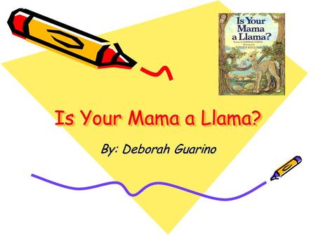 Is Your Mama a Llama? By: Deborah Guarino.