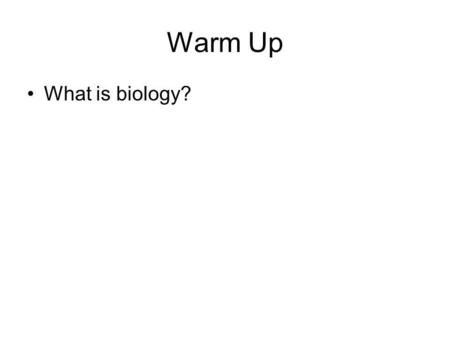 Warm Up What is biology?.