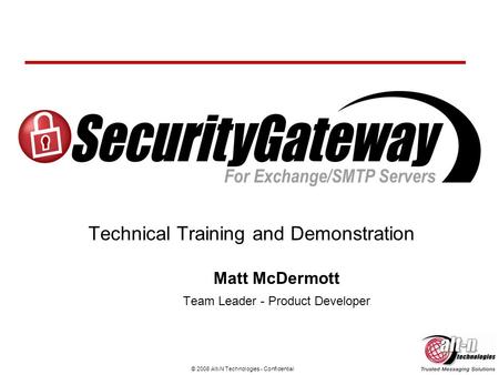 © 2008 Alt-N Technologies - Confidential Technical Training and Demonstration Matt McDermott Team Leader - Product Developer.