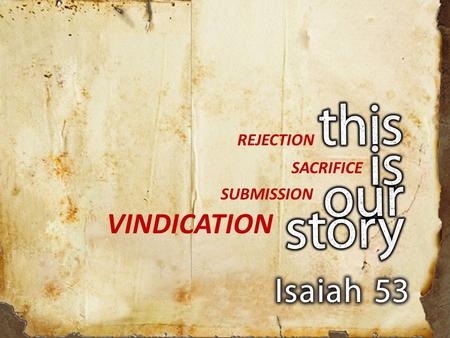 REJECTION SACRIFICE SUBMISSION VINDICATION. justification against denial or censure to prove to be right! VINDICATION.
