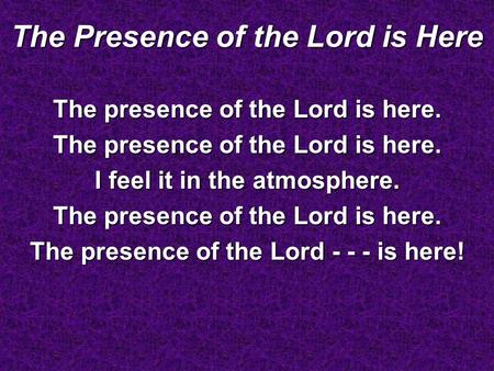The Presence of the Lord is Here