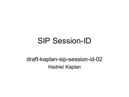 SIP Session-ID draft-kaplan-sip-session-id-02 Hadriel Kaplan.
