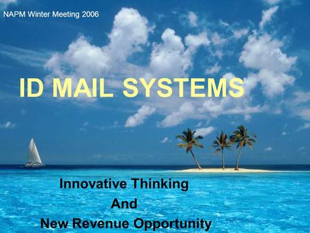 ID MAIL SYSTEMS Innovative Thinking And New Revenue Opportunity NAPM Winter Meeting 2006.