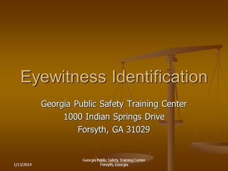 1/13/2014 Georgia Public Safety Training Center Forsyth, Georgia Eyewitness Identification Georgia Public Safety Training Center 1000 Indian Springs Drive.