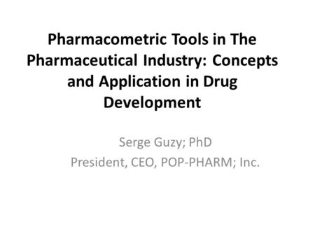 Serge Guzy; PhD President, CEO, POP-PHARM; Inc.
