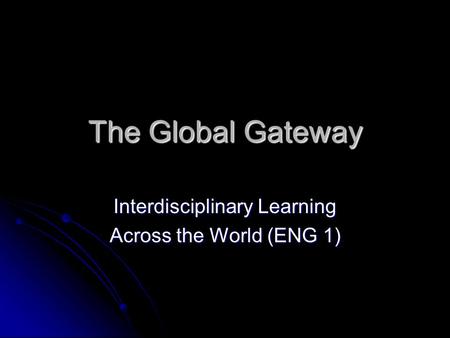 The Global Gateway Interdisciplinary Learning Across the World (ENG 1)