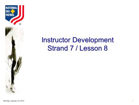 Monday, January 13, 20141 Instructor Development Strand 7 / Lesson 8.