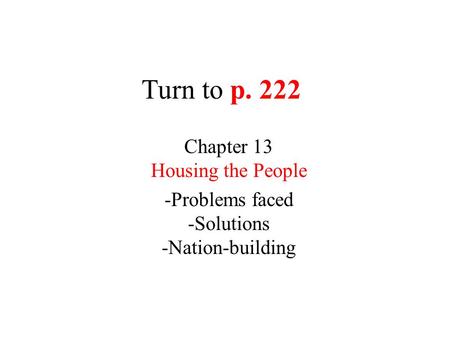 Turn to p. 222 Chapter 13 Housing the People -Problems faced -Solutions -Nation-building.
