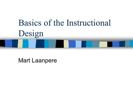 Basics of the Instructional Design Mart Laanpere.