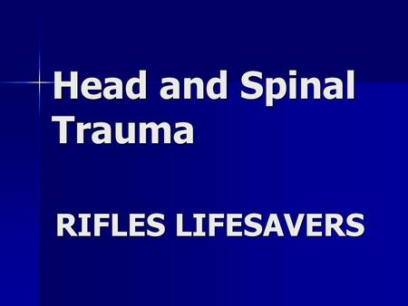Head and Spinal Trauma RIFLES LIFESAVERS.