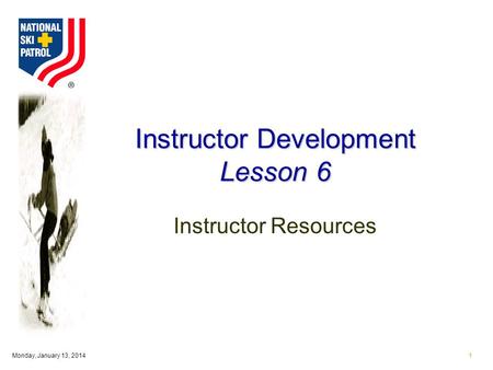 Monday, January 13, 20141 Instructor Development Lesson 6 Instructor Resources.
