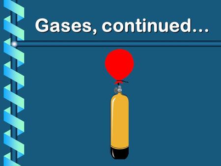 Gases, continued…. V n Avogadros Principle b Equal volumes of gases contain equal numbers of moles at the same temp & pressure true for any gas.