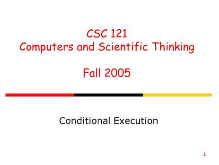CSC 121 Computers and Scientific Thinking Fall 2005 1 Conditional Execution.