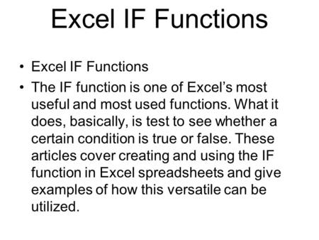 Excel IF Functions The IF function is one of Excels most useful and most used functions. What it does, basically, is test to see whether a certain condition.