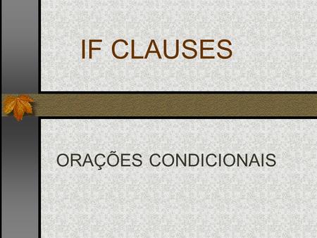 IF CLAUSES ORAÇÕES CONDICIONAIS. Type Zero conditionals express a real or very probable situation in the present. They are formed as follows: Oração CondicionalOração.