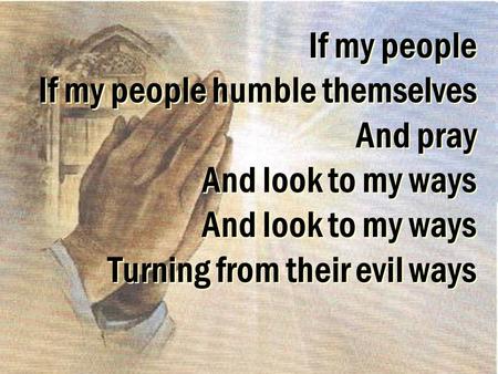 If my people   If my people humble themselves And pray.