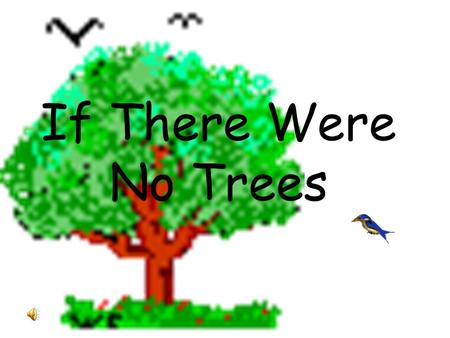 If There Were No Trees.