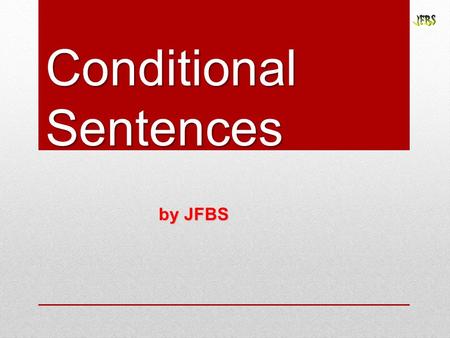 Conditional Sentences by JFBS. First Type: Possible & Probable conditions Second Type: Possible & Improbable conditions Conditional Types.