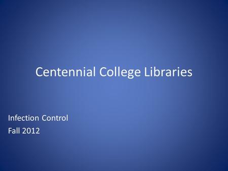 Centennial College Libraries Infection Control Fall 2012.