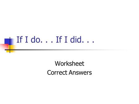 If I do... If I did... Worksheet Correct Answers.