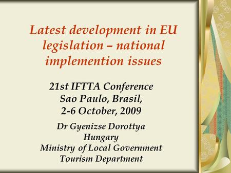 Latest development in EU legislation – national implemention issues 21st IFTTA Conference Sao Paulo, Brasil, 2-6 October, 2009 Dr Gyenizse Dorottya Hungary.