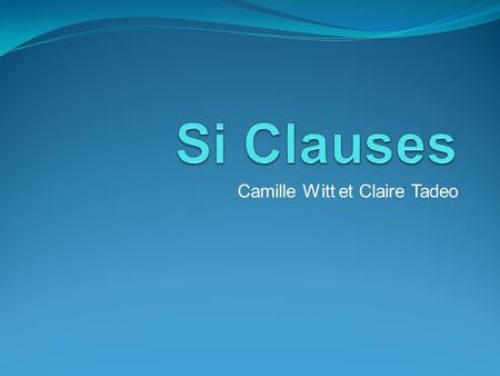 Camille Witt et Claire Tadeo. Sentences using si have two parts. One clause stating a condition or possibility, and a second clause naming a result depending.