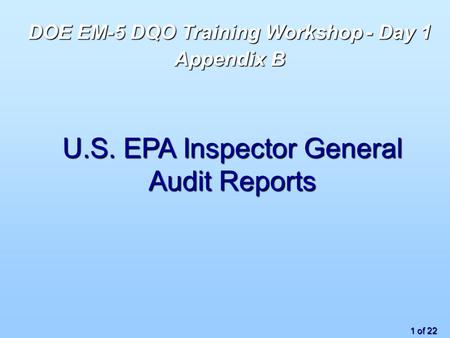 1 of 22 U.S. EPA Inspector General Audit Reports DOE EM-5 DQO Training Workshop - Day 1 Appendix B.