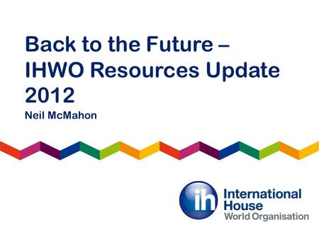 Back to the Future – IHWO Resources Update 2012 Neil McMahon.