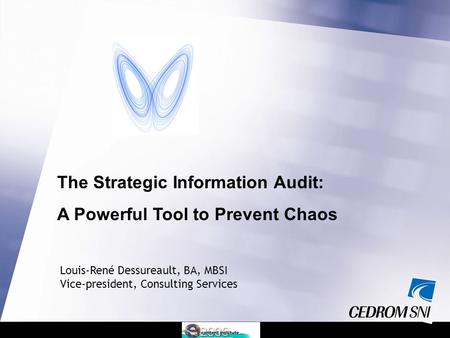 The Strategic Information Audit: A Powerful Tool to Prevent Chaos Louis-René Dessureault, BA, MBSI Vice-president, Consulting Services.