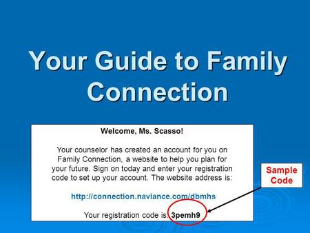 Your Guide to Family Connection Welcome, Ms. Scasso! Your counselor has created an account for you on Family Connection, a website to help you plan for.