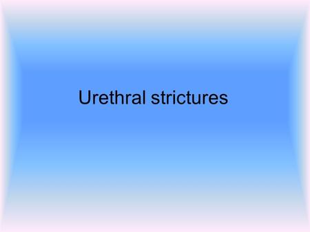 Urethral strictures.