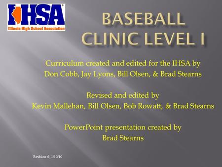 Curriculum created and edited for the IHSA by Don Cobb, Jay Lyons, Bill Olsen, & Brad Stearns Revised and edited by Kevin Mallehan, Bill Olsen, Bob Rowatt,