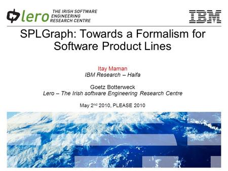 SPLGraph: Towards a Formalism for Software Product Lines Itay Maman IBM Research – Haifa Goetz Botterweck Lero – The Irish software Engineering Research.