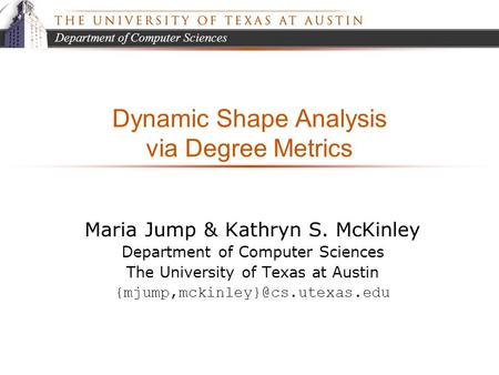 Department of Computer Sciences Dynamic Shape Analysis via Degree Metrics Maria Jump & Kathryn S. McKinley Department of Computer Sciences The University.