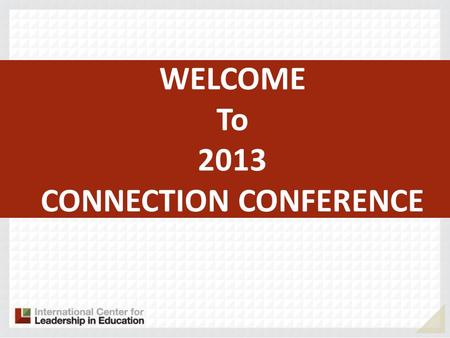 WELCOME To 2013 CONNECTION CONFERENCE. Preparing Students for the 21 st Century – Lessons Learned from our Nations Most Rapidly Improving Schools Bill.
