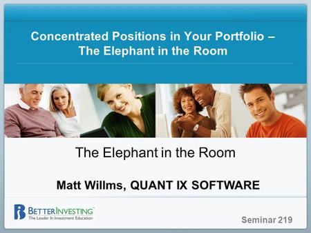 Seminar 219 Concentrated Positions in Your Portfolio – The Elephant in the Room The Elephant in the Room Matt Willms, QUANT IX SOFTWARE.