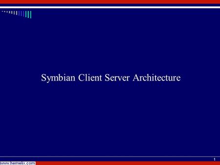 1 Symbian Client Server Architecture. 2 Client, who (a software module) needs service from service provider (another software module) Server, who provide.