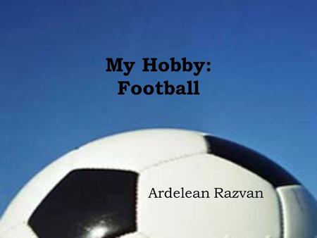 My Hobby: Football Ardelean Razvan.